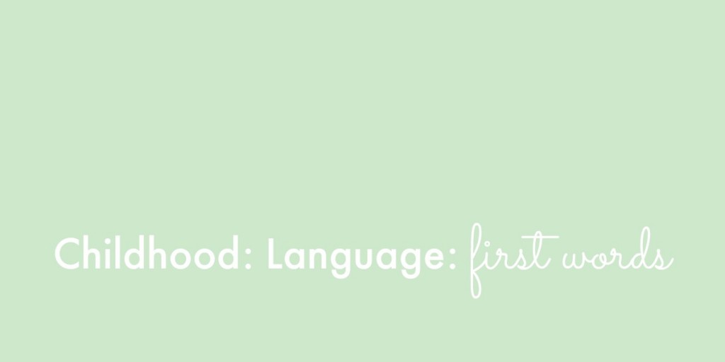 Childhood: Language: First Words