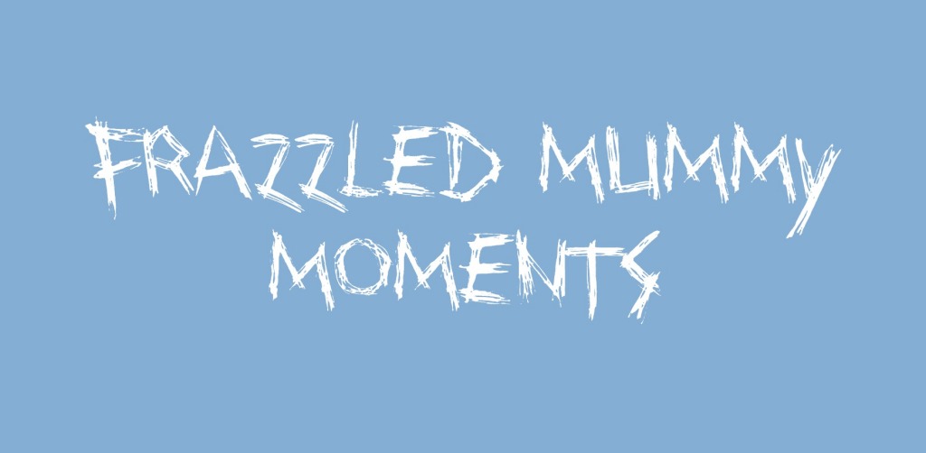 Frazzled Mummy Moments