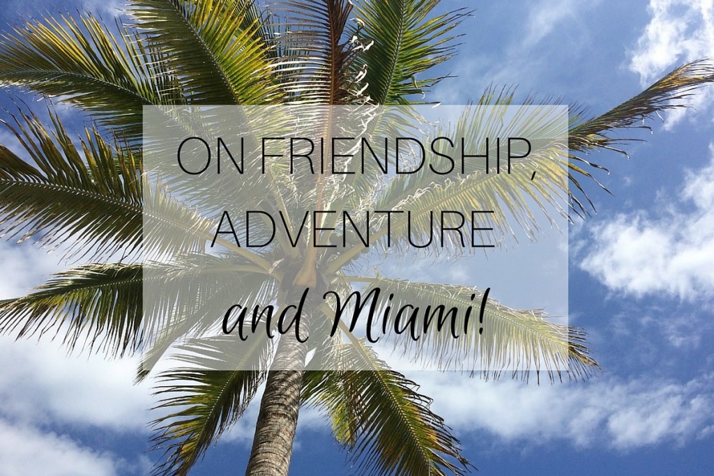 On friendship, adventure and Miami