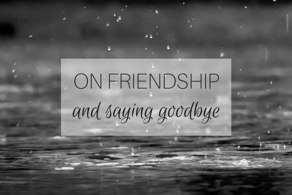 On friendship and saying goodbye