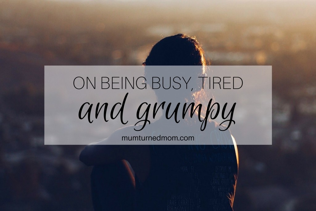 On being busy tired and grumpy